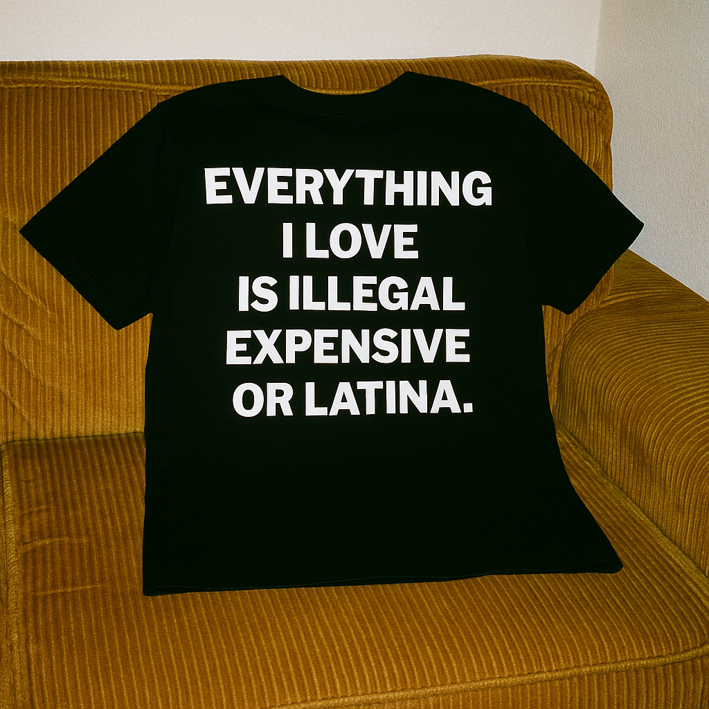 Everything I like is illegal expensive or latina
